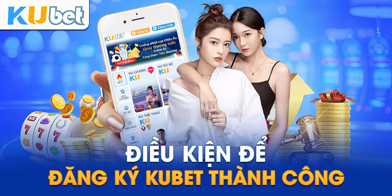 Điều kiện đăng ký gia nhập Kubet cực kỳ đơn giản