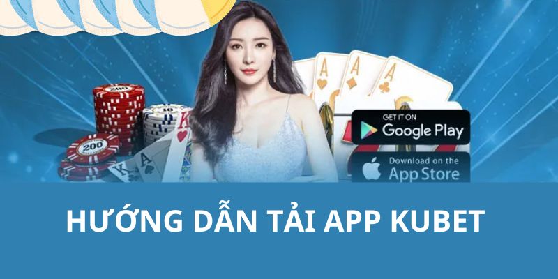 hướng dẫn tải app kubet