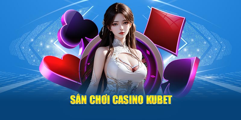 Đôi lời giới thiệu về casino tại Kubet